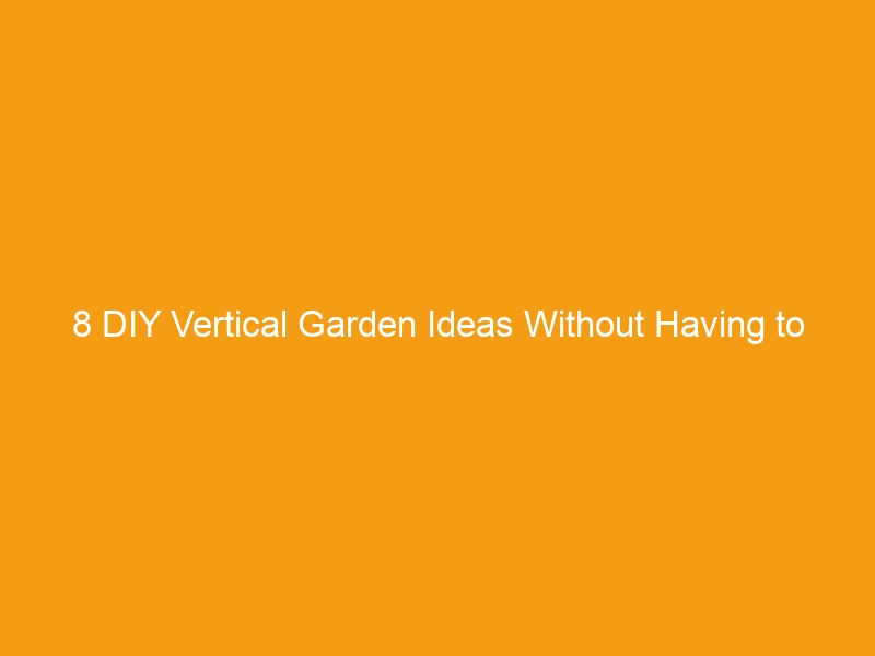 8 DIY Vertical Garden Ideas Without Having to Call a Builder